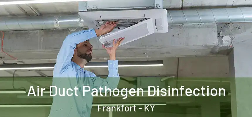  Air Duct Pathogen Disinfection Frankfort - KY