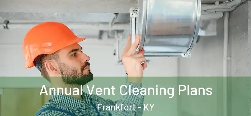 Annual Vent Cleaning Plans Frankfort - KY