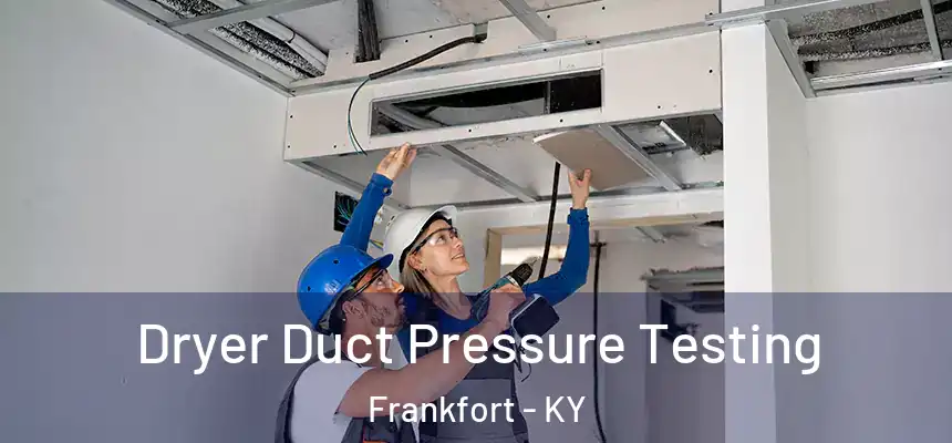 Dryer Duct Pressure Testing Frankfort - KY
