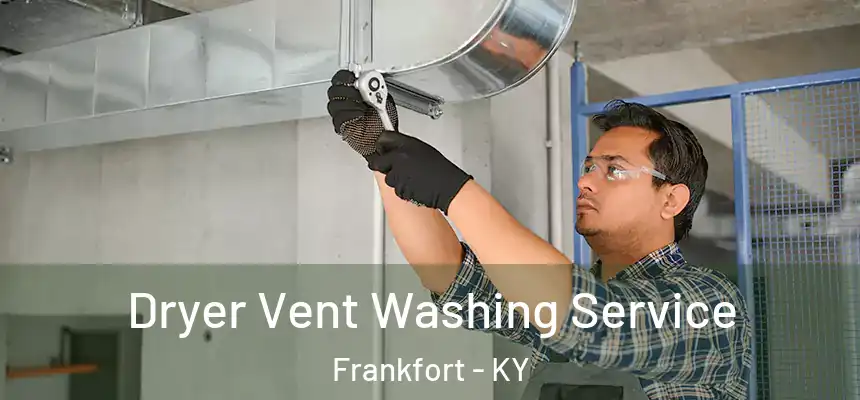 Dryer Vent Washing Service Frankfort - KY