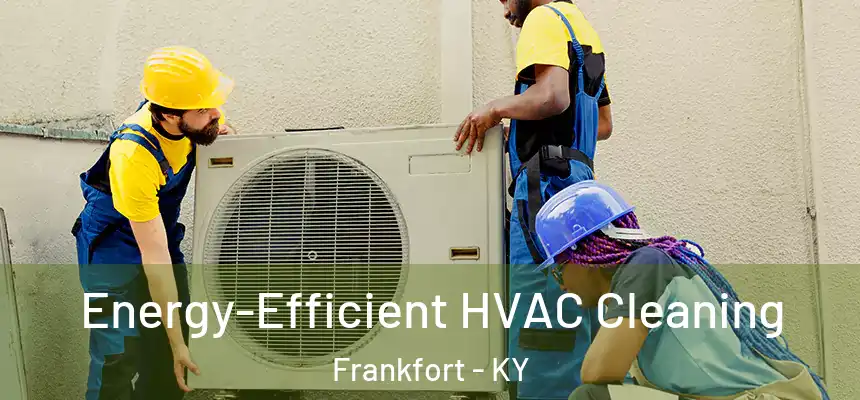  Energy-Efficient HVAC Cleaning Frankfort - KY