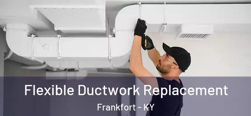  Flexible Ductwork Replacement Frankfort - KY