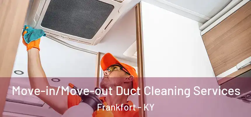 Move-in/Move-out Duct Cleaning Services Frankfort - KY