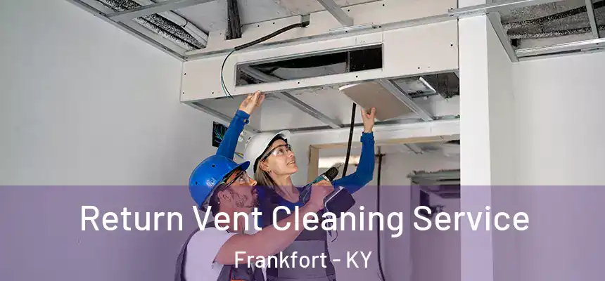 Return Vent Cleaning Service Frankfort - KY